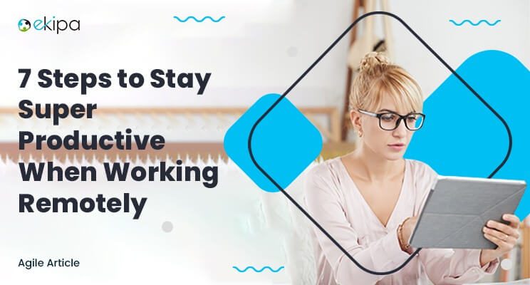 7 Ways to Stay Super Productive When Working Remotely